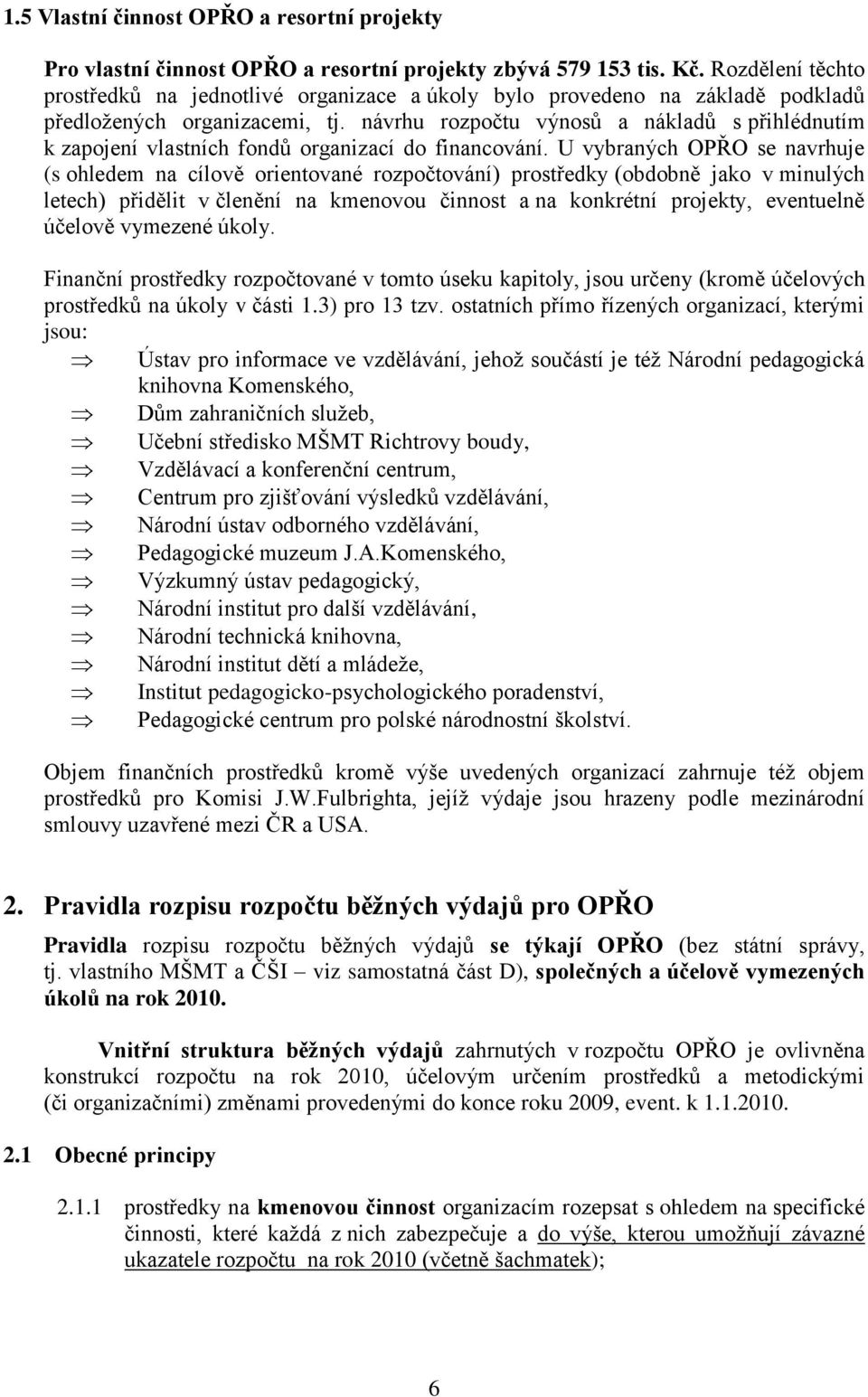 návrhu rozpočtu výnosů a nákladů s přihlédnutím k zapojení vlastních fondů organizací do financování.