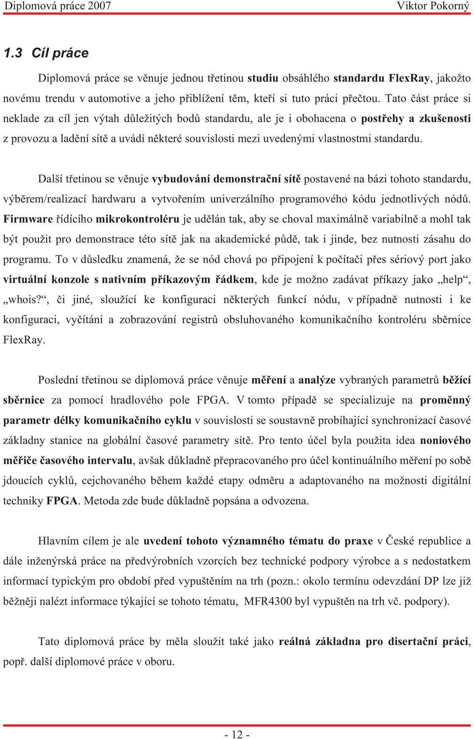 standardu. Další třetinou se věnuje vybudování demonstrační sítě postavené na bázi tohoto standardu, výběrem/realizací hardwaru a vytvořením univerzálního programového kódu jednotlivých nódů.