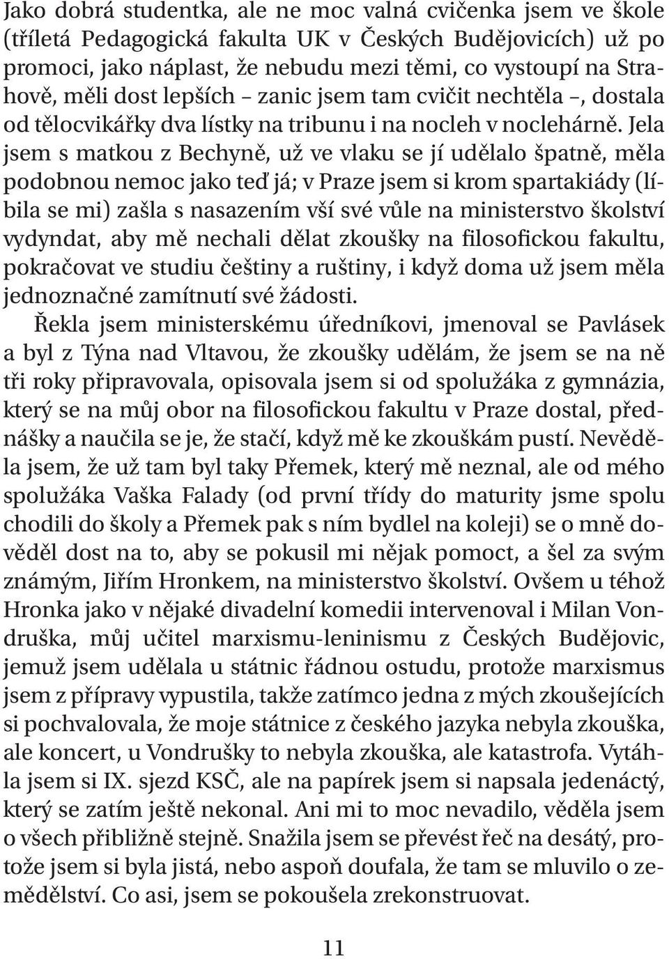 Jela jsem s matkou z Bechyně, už ve vlaku se jí udělalo špatně, měla podobnou nemoc jako teď já; v Praze jsem si krom spartakiády (líbila se mi) zašla s nasazením vší své vůle na ministerstvo