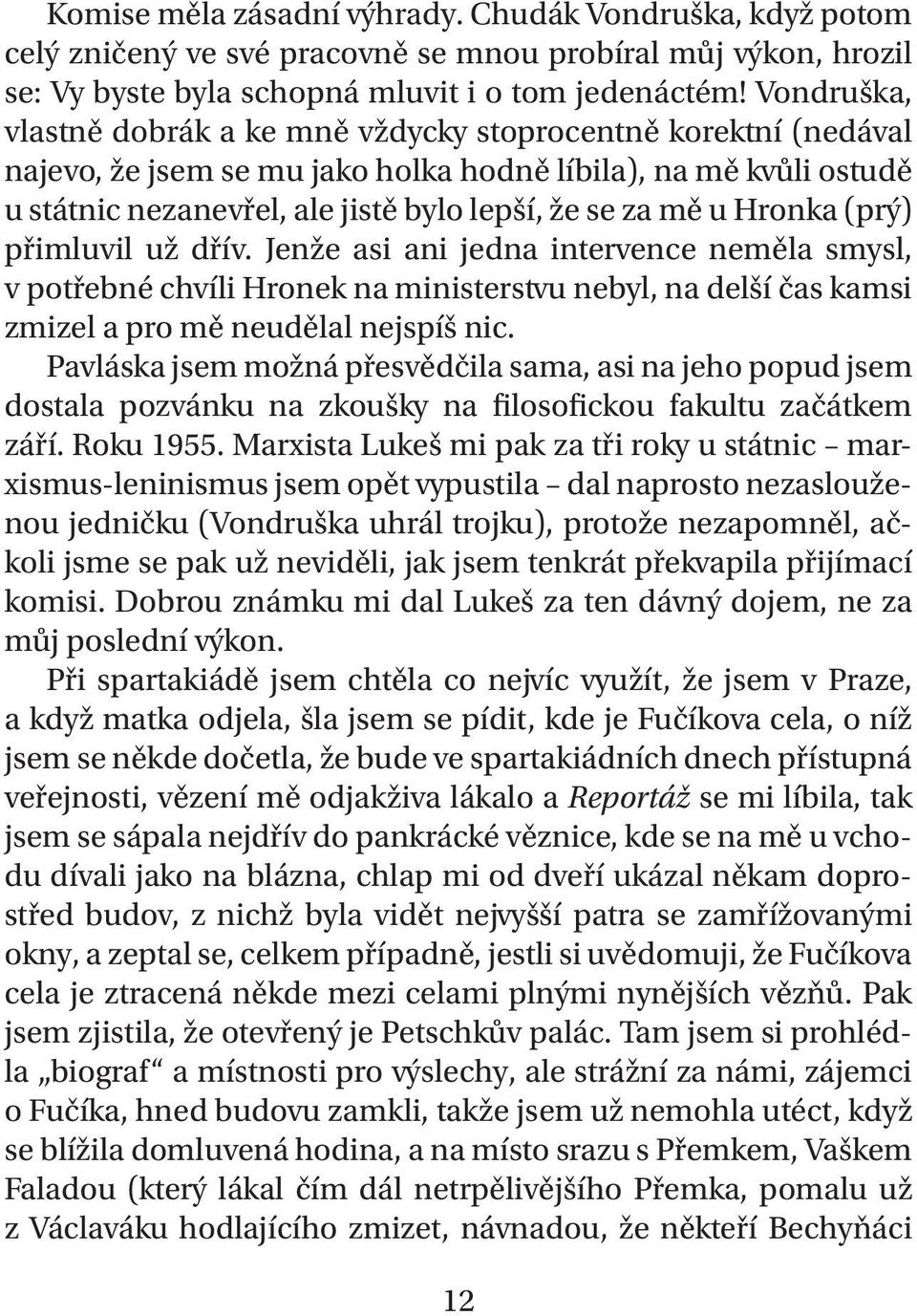 Hronka (prý) přimluvil už dřív. Jenže asi ani jedna intervence neměla smysl, v potřebné chvíli Hronek na ministerstvu nebyl, na delší čas kamsi zmizel a pro mě neudělal nejspíš nic.