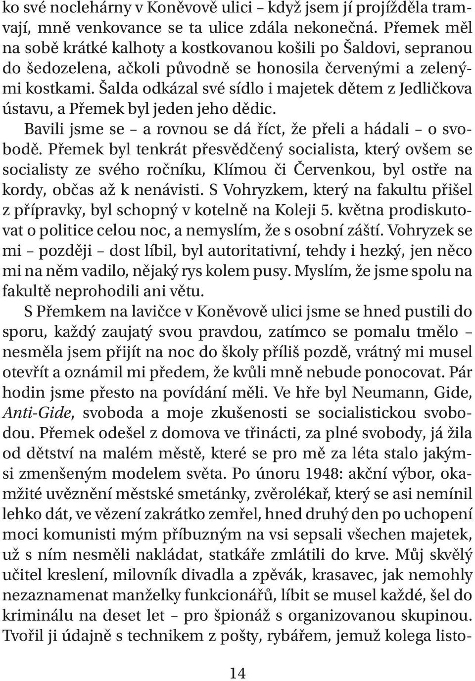 Šalda odkázal své sídlo i majetek dětem z Jedličkova ústavu, a Přemek byl jeden jeho dědic. Bavili jsme se a rovnou se dá říct, že přeli a hádali o svobodě.