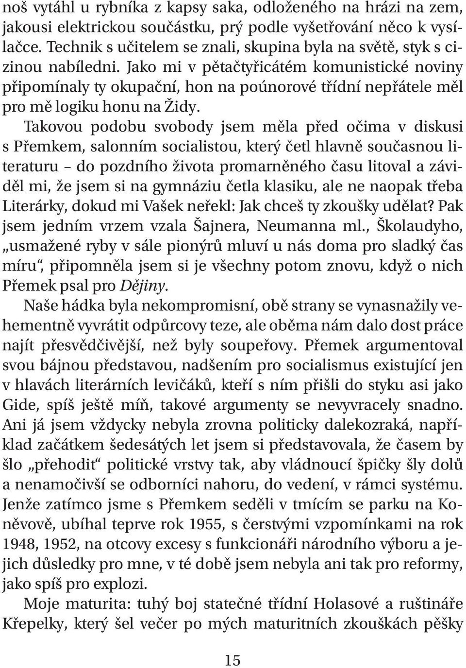 Jako mi v pětačtyřicátém komunistické noviny připomínaly ty okupační, hon na poúnorové třídní nepřátele měl pro mě logiku honu na Židy.