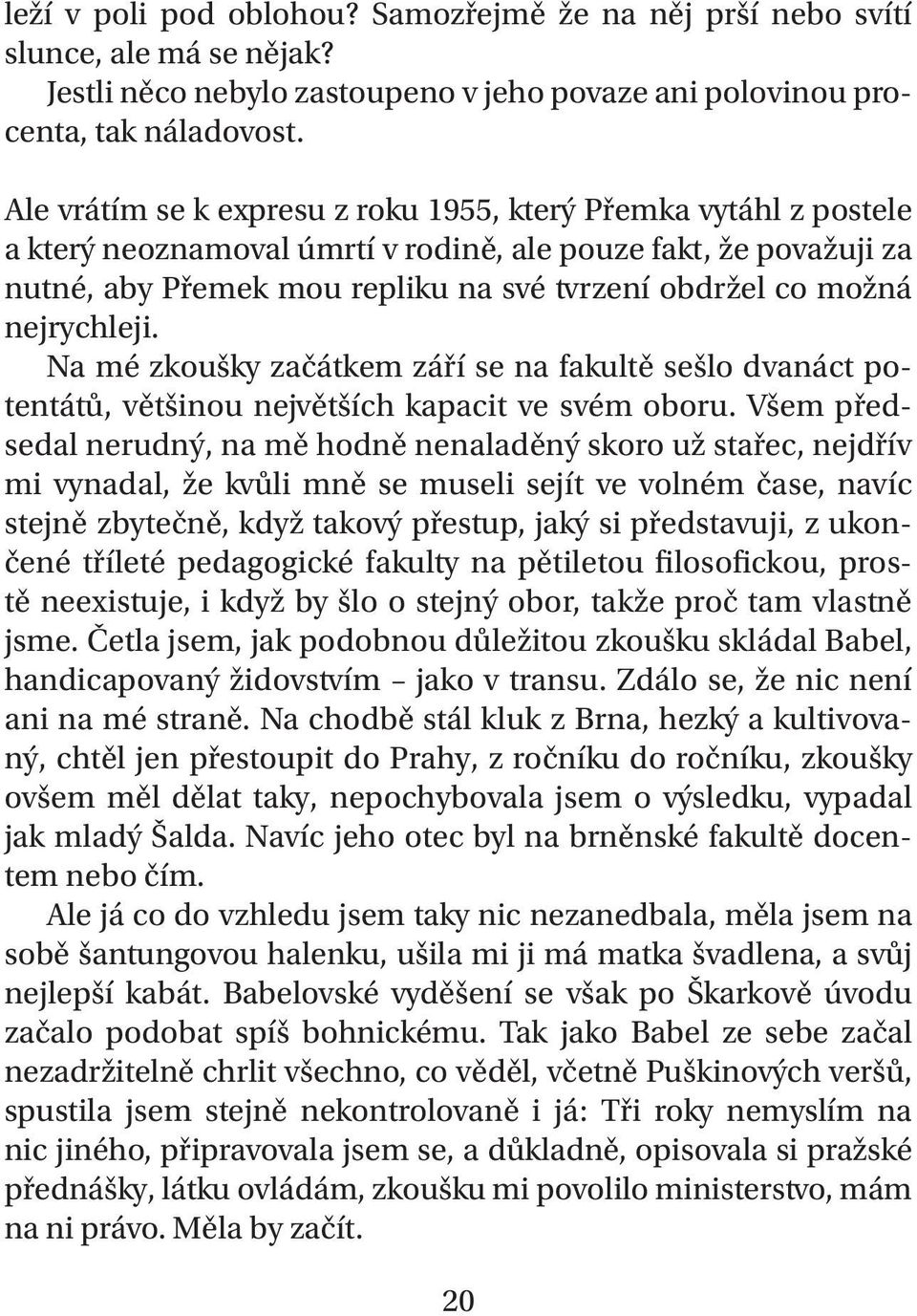 nejrychleji. Na mé zkoušky začátkem září se na fakultě sešlo dvanáct potentátů, většinou největších kapacit ve svém oboru.