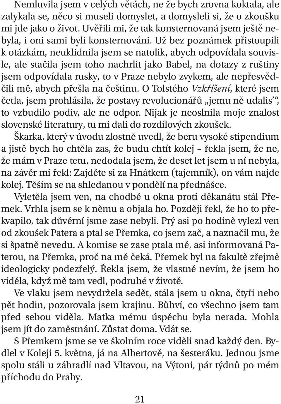 Už bez poznámek přistoupili k otázkám, neuklidnila jsem se natolik, abych odpovídala souvisle, ale stačila jsem toho nachrlit jako Babel, na dotazy z ruštiny jsem odpovídala rusky, to v Praze nebylo