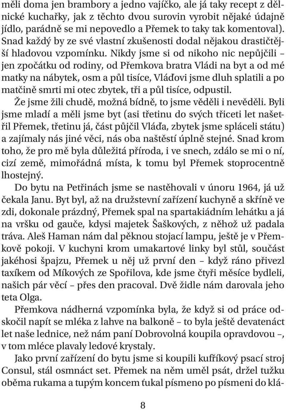 Nikdy jsme si od nikoho nic nepůjčili jen zpočátku od rodiny, od Přemkova bratra Vládi na byt a od mé matky na nábytek, osm a půl tisíce, Vláďovi jsme dluh splatili a po matčině smrti mi otec zbytek,