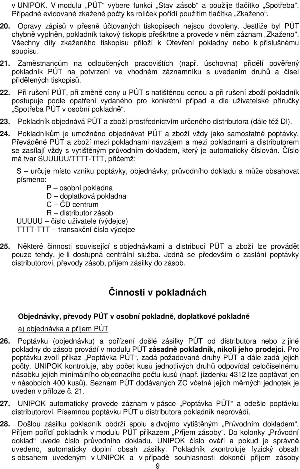 Všechny díly zkaženého tiskopisu p iloží k Otev ení pokladny nebo k p íslušnému soupisu. 21. Zam stnanc m na odlou ených pracovištích (nap.