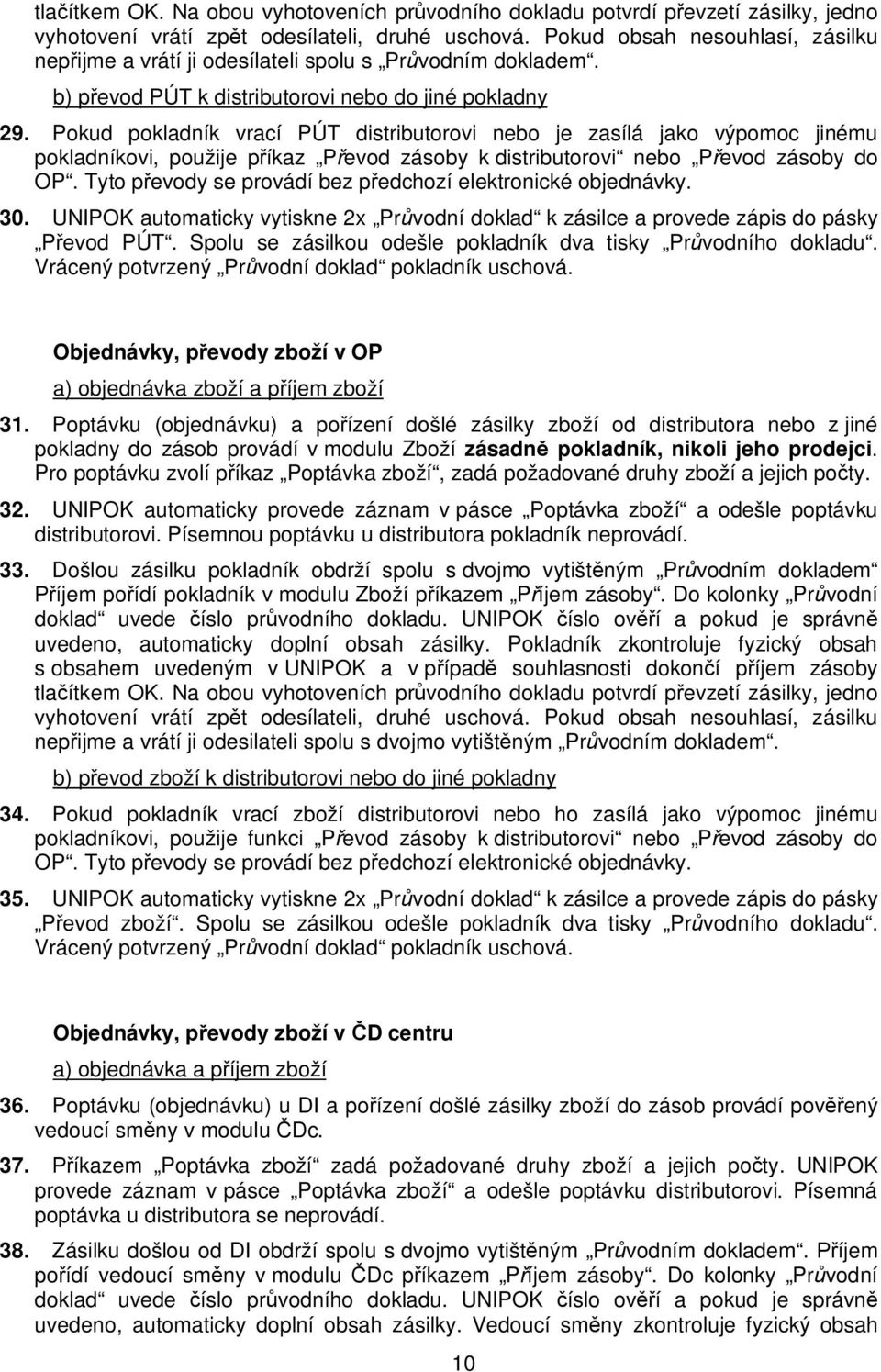 Pokud pokladník vrací PÚT distributorovi nebo je zasílá jako výpomoc jinému pokladníkovi, použije p íkaz P evod zásoby k distributorovi nebo P evod zásoby do OP.