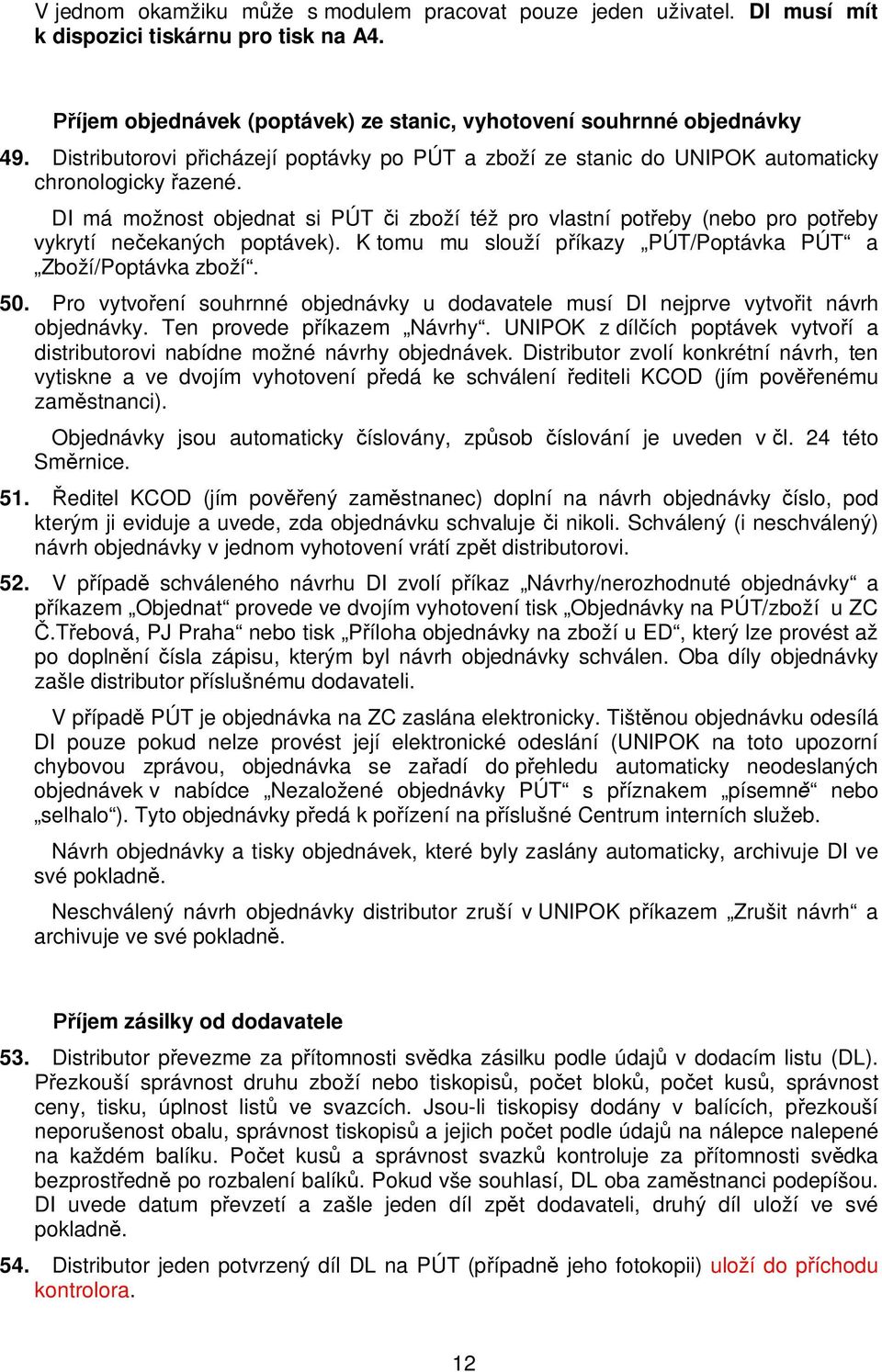 DI má možnost objednat si PÚT i zboží též pro vlastní pot eby (nebo pro pot eby vykrytí ne ekaných poptávek). K tomu mu slouží p íkazy PÚT/Poptávka PÚT a Zboží/Poptávka zboží. 50.