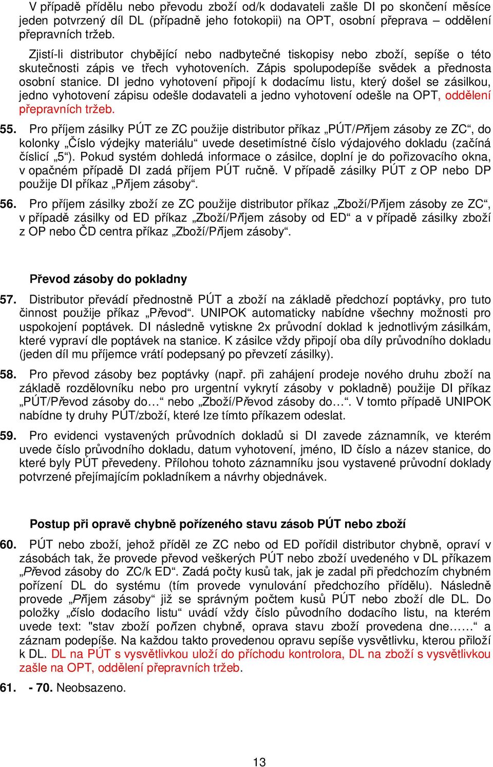 DI jedno vyhotovení p ipojí k dodacímu listu, který došel se zásilkou, jedno vyhotovení zápisu odešle dodavateli a jedno vyhotovení odešle na OPT, odd lení epravních tržeb. 55.