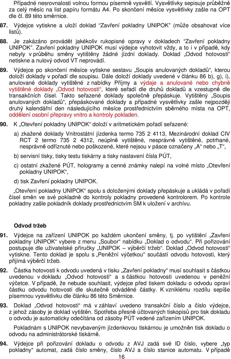 Zav ení pokladny UNIPOK musí výdejce vyhotovit vždy, a to i v p ípad, kdy nebyly v pr hu sm ny vytišt ny žádné jízdní doklady. Doklad Odvod hotovosti netiskne a nulový odvod VT neprovádí. 89.