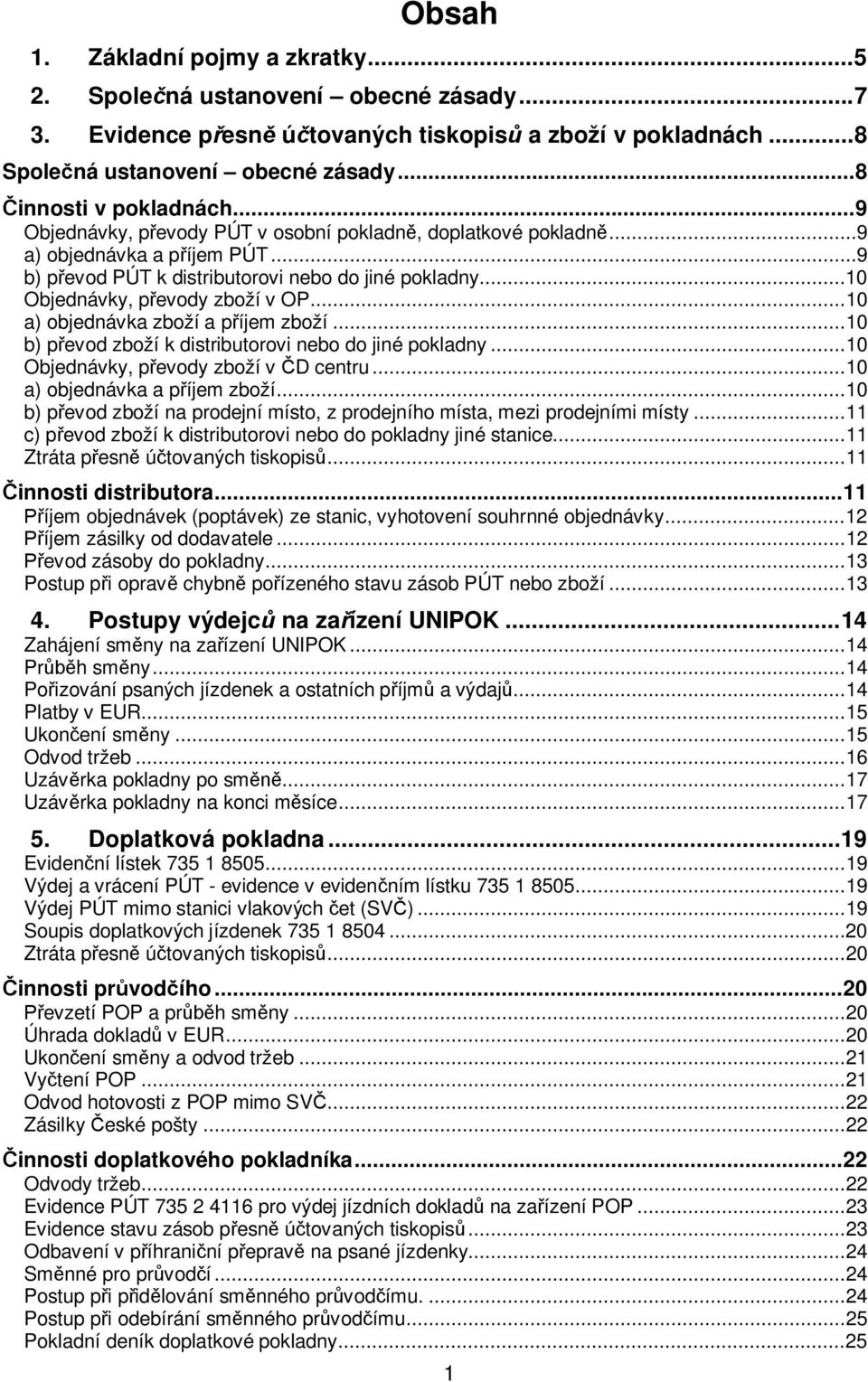 .. 10 Objednávky, p evody zboží v OP... 10 a) objednávka zboží a p íjem zboží... 10 b) p evod zboží k distributorovi nebo do jiné pokladny... 10 Objednávky, p evody zboží v D centru.