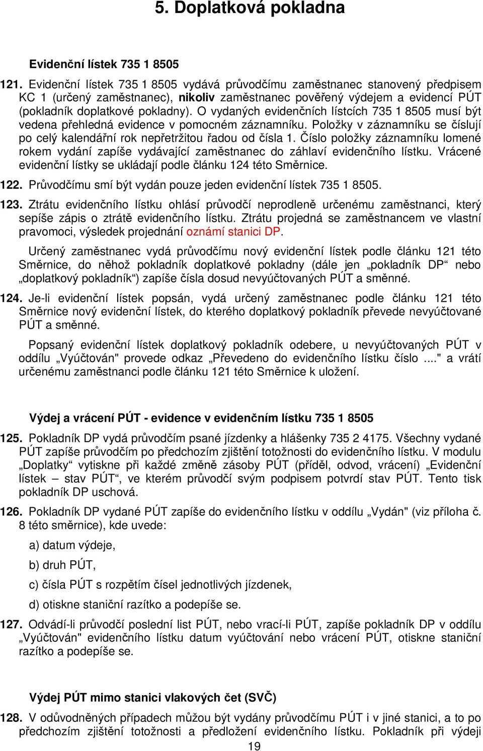 O vydaných eviden ních lístcích 735 1 8505 musí být vedena p ehledná evidence v pomocném záznamníku. Položky v záznamníku se íslují po celý kalendá ní rok nep etržitou adou od ísla 1.