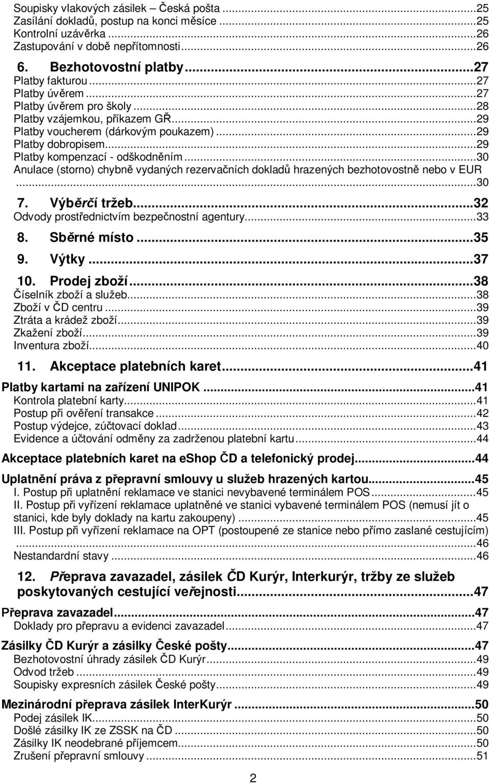 .. 30 Anulace (storno) chybn vydaných rezerva ních doklad hrazených bezhotovostn nebo v EUR... 30 7. Výb í tržeb... 32 Odvody prost ednictvím bezpe nostní agentury... 33 8. Sb rné místo... 35 9.