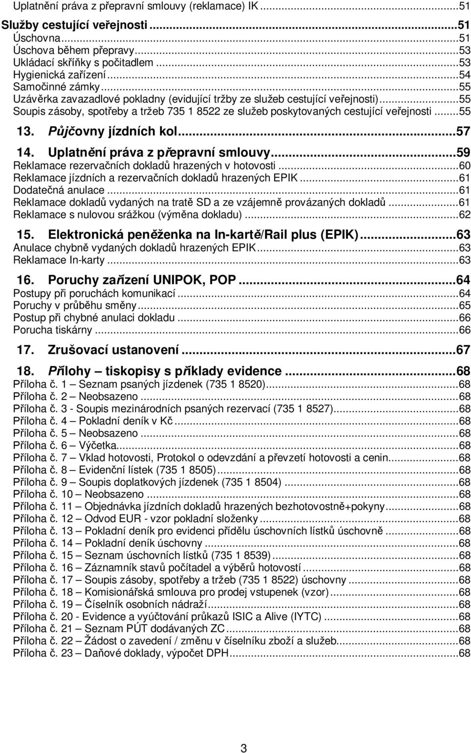 .. 55 13. ovny jízdních kol... 57 14. Uplatn ní práva z p epravní smlouvy... 59 Reklamace rezerva ních doklad hrazených v hotovosti... 60 Reklamace jízdních a rezerva ních doklad hrazených EPIK.