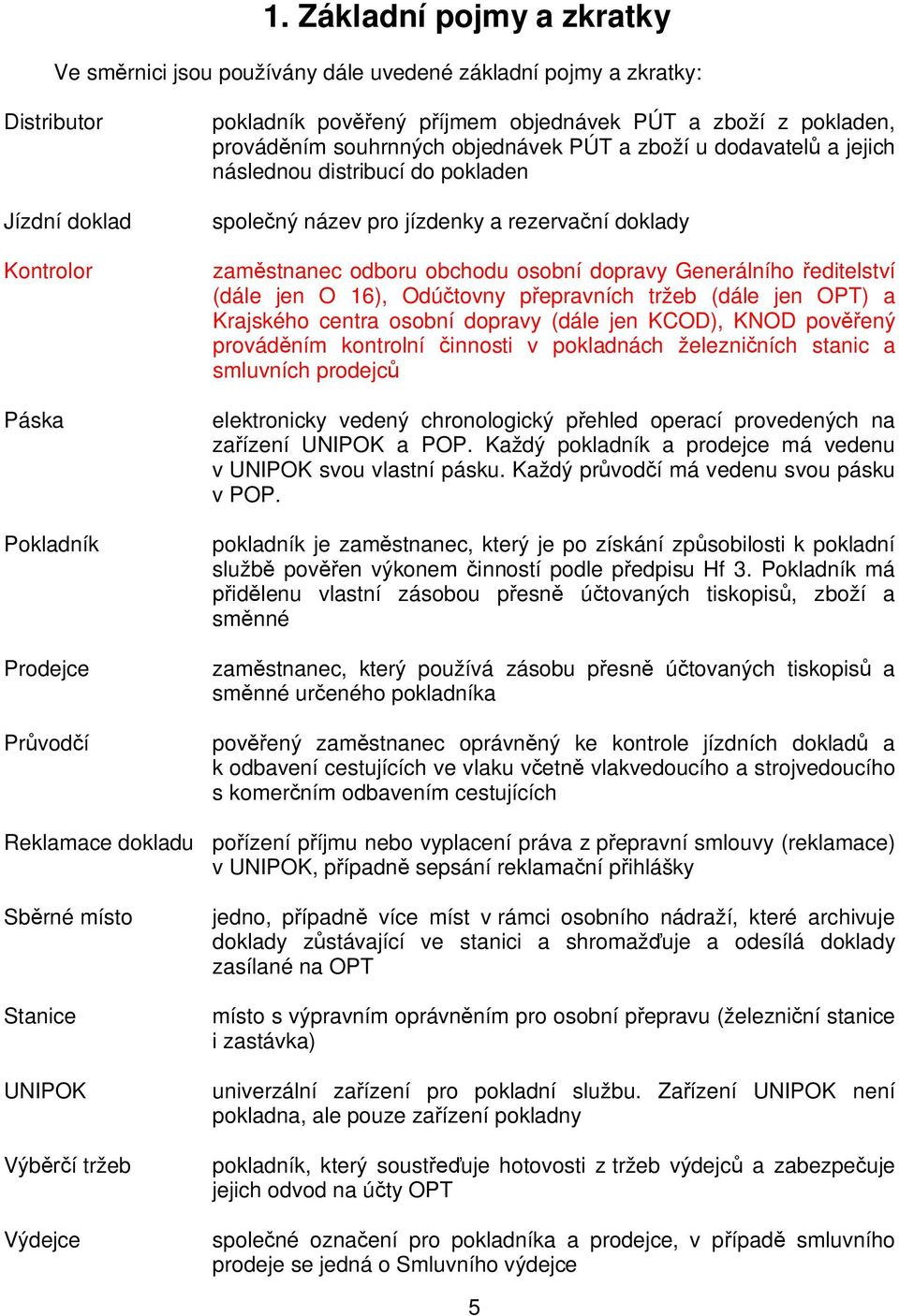 odboru obchodu osobní dopravy Generálního editelství (dále jen O 16), Odú tovny p epravních tržeb (dále jen OPT) a Krajského centra osobní dopravy (dále jen KCOD), KNOD pov ený provád ním kontrolní