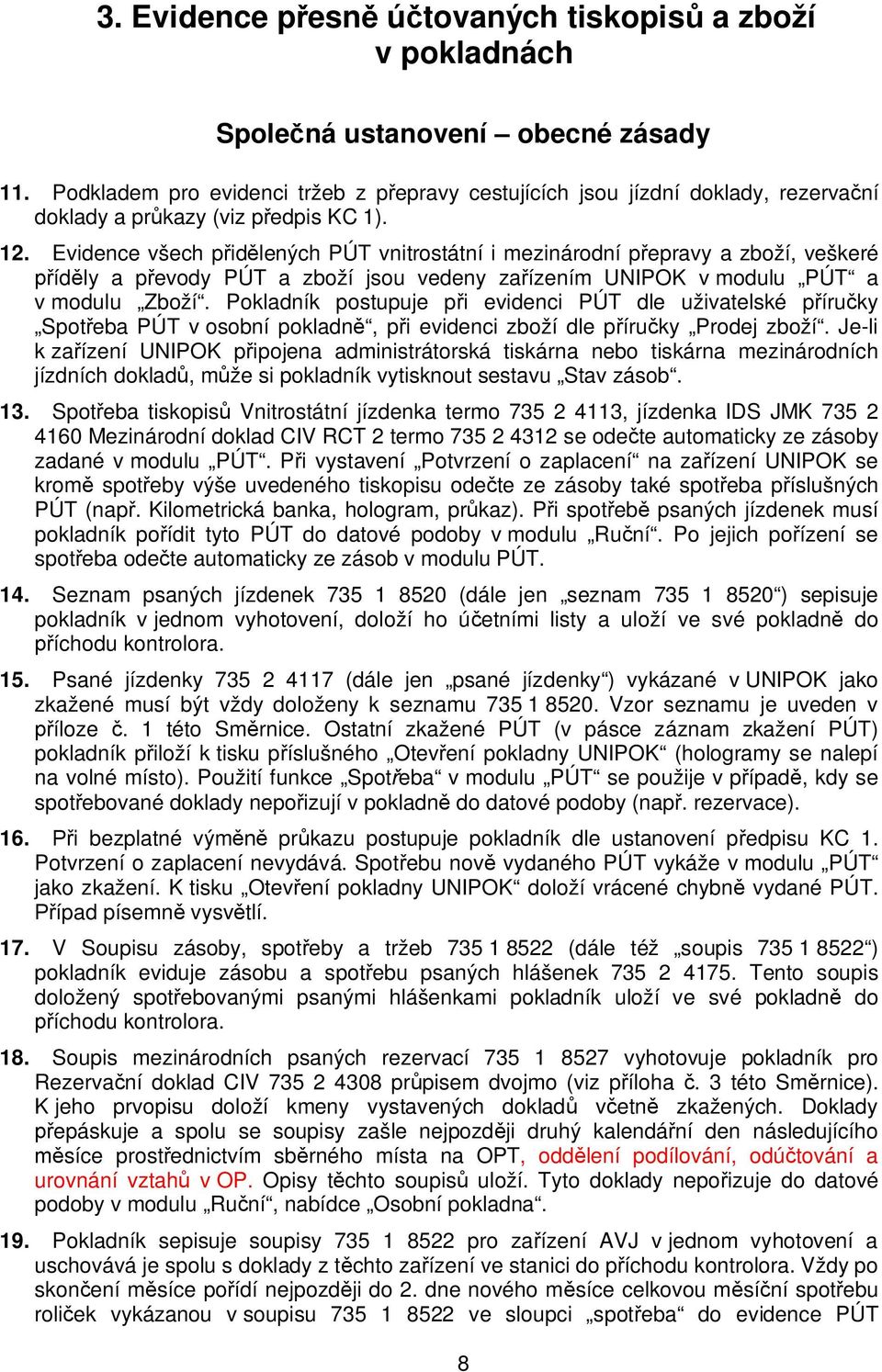 Evidence všech p id lených PÚT vnitrostátní i mezinárodní p epravy a zboží, veškeré íd ly a p evody PÚT a zboží jsou vedeny za ízením UNIPOK v modulu PÚT a v modulu Zboží.