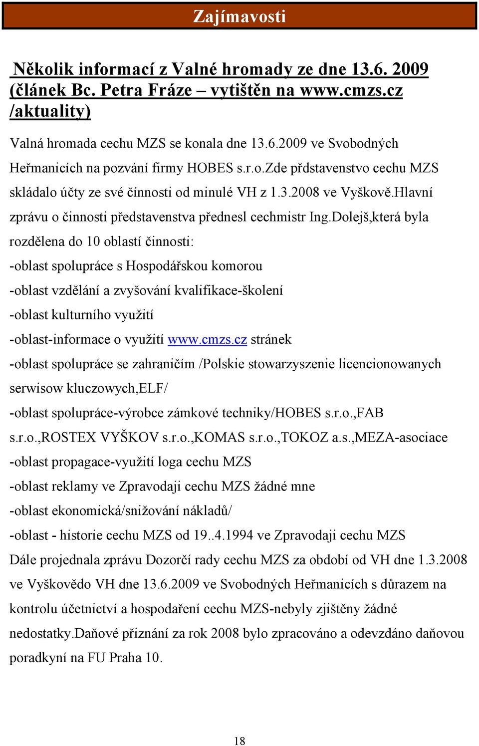 Dolejš,která byla rozdělena do 10 oblastí činnosti: -oblast spolupráce s Hospodářskou komorou -oblast vzdělání a zvyšování kvalifikace-školení -oblast kulturního využití -oblast-informace o využití