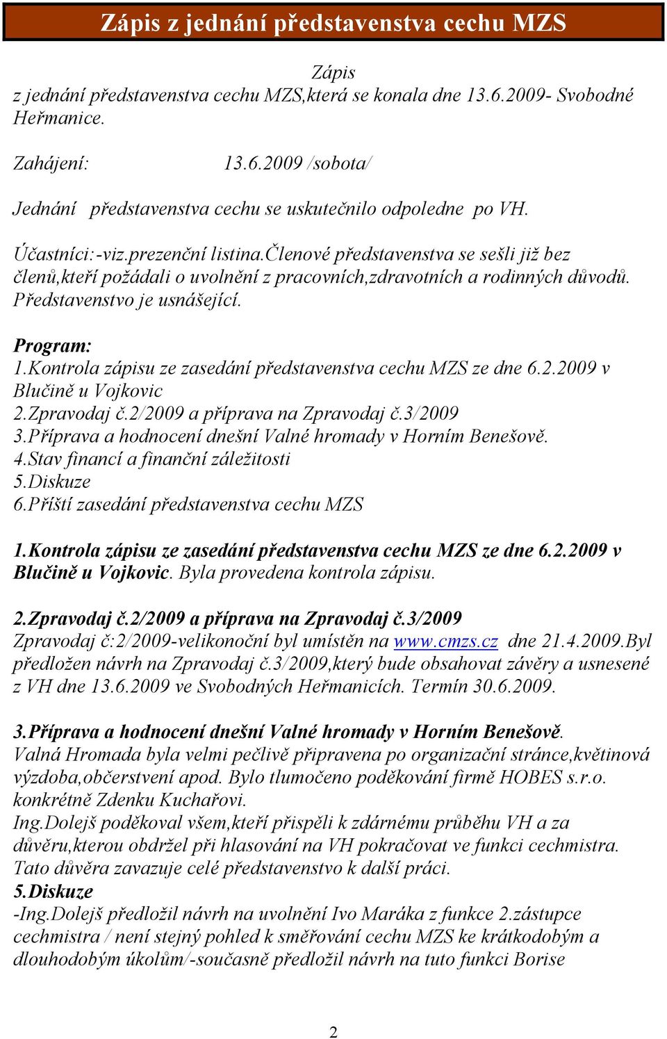 Kontrola zápisu ze zasedání představenstva cechu MZS ze dne 6.2.2009 v Blučině u Vojkovic 2.Zpravodaj č.2/2009 a příprava na Zpravodaj č.3/2009 3.