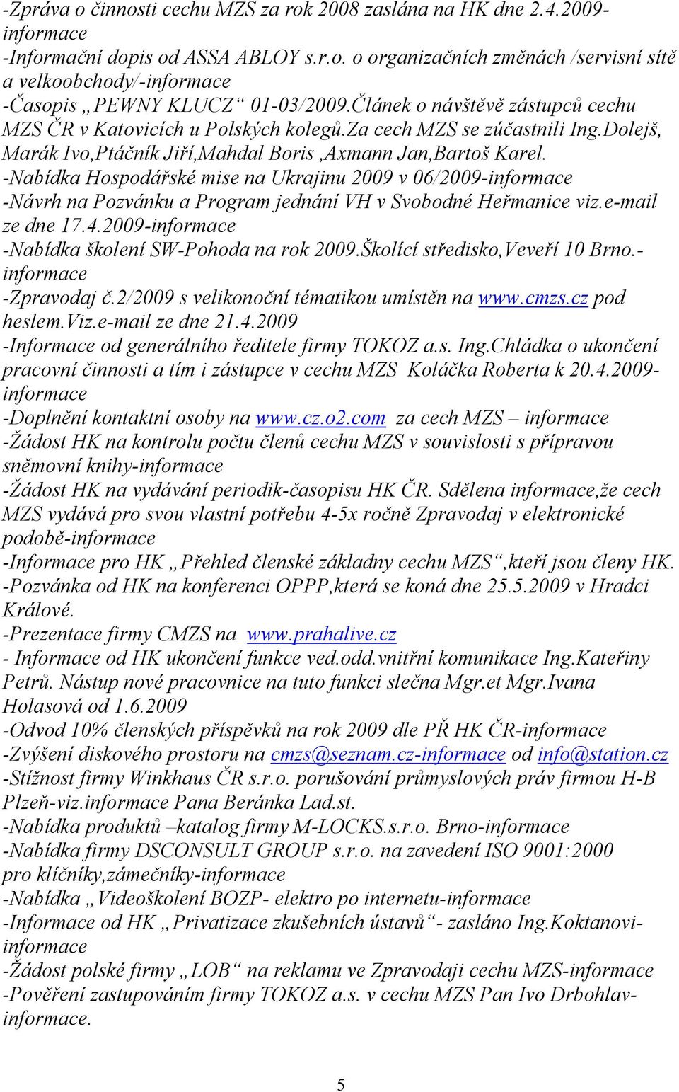 - abídka Hospodářské mise na Ukrajinu 2009 v 06/2009-informace - ávrh na Pozvánku a Program jednání VH v Svobodné Heřmanice viz.e-mail ze dne 17.4.