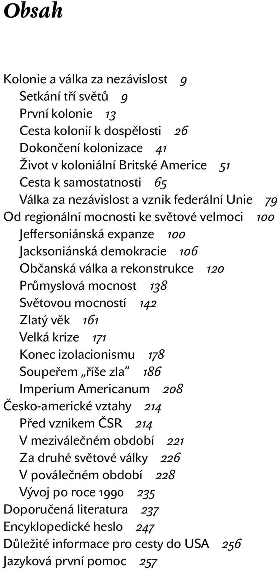 mocnost 138 Světovou mocností 142 Zlatý věk 161 Velká krize 171 Konec izolacionismu 178 Soupeřem říše zla 186 Imperium Americanum 208 Česko-americké vztahy 214 Před vznikem ČSR 214 V meziválečném