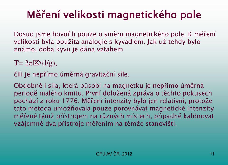 Obdobně i síla, která působí na magnetku je nepřímo úměrná periodě malého kmitu. První doložená zpráva o těchto pokusech pochází z roku 1776.