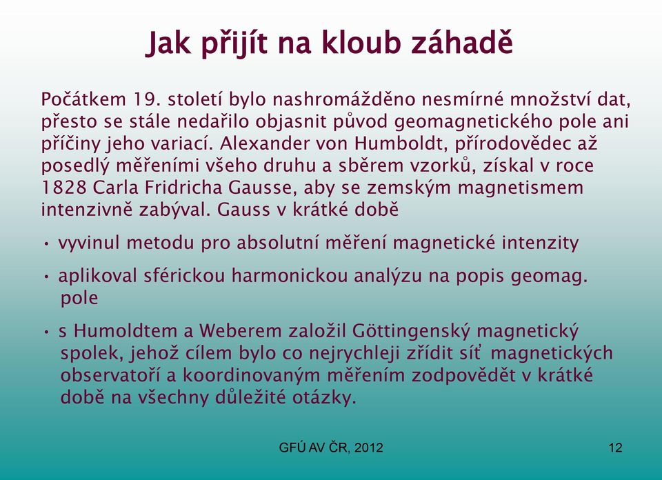 Gauss v krátké době vyvinul metodu pro absolutní měření magnetické intenzity aplikoval sférickou harmonickou analýzu na popis geomag.