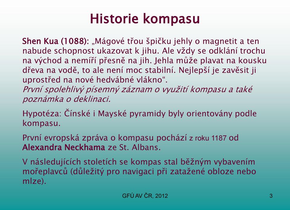 Nejlepší je zavěsit ji uprostřed na nové hedvábné vlákno. První spolehlivý písemný záznam o využití kompasu a také poznámka o deklinaci.