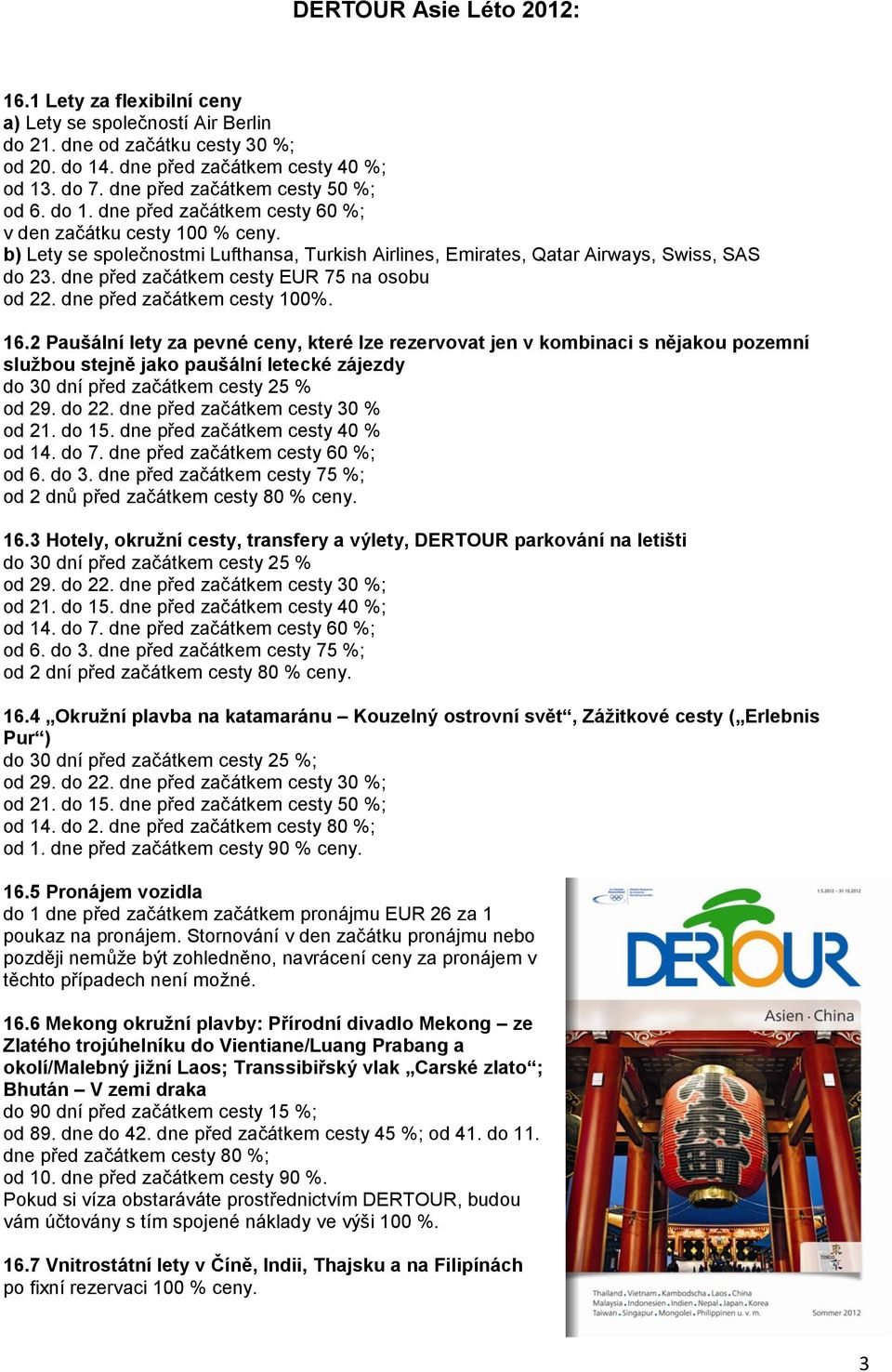 dne před začátkem cesty EUR 75 na osobu od 22. dne před začátkem cesty 100%. 16.