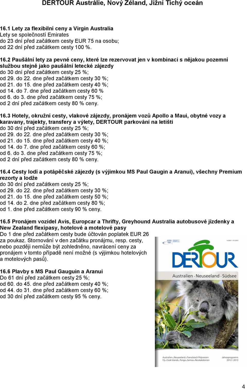 2 Paušální lety za pevné ceny, které lze rezervovat jen v kombinaci s nějakou pozemní službou stejně jako paušální letecké zájezdy od 14. do 7.