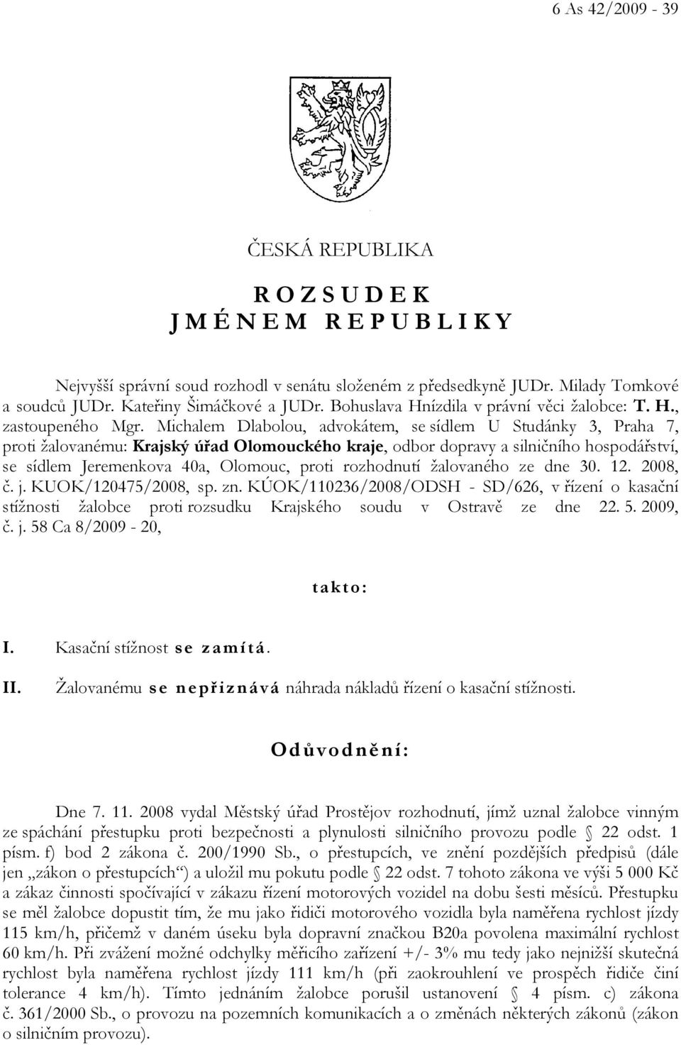 Michalem Dlabolou, advokátem, se sídlem U Studánky 3, Praha 7, proti žalovanému: Krajský úřad Olomouckého kraje, odbor dopravy a silničního hospodářství, se sídlem Jeremenkova 40a, Olomouc, proti