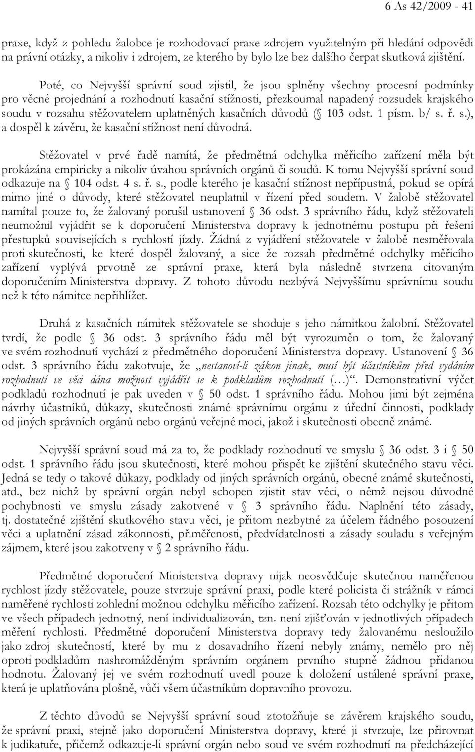 Poté, co Nejvyšší správní soud zjistil, že jsou splněny všechny procesní podmínky pro věcné projednání a rozhodnutí kasační stížnosti, přezkoumal napadený rozsudek krajského soudu v rozsahu