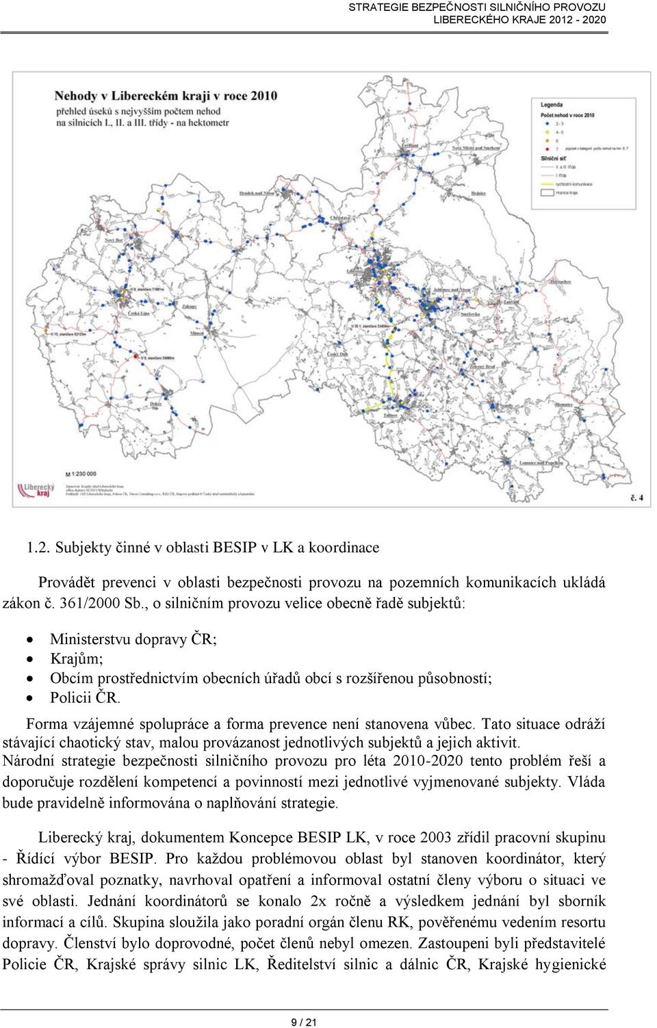 Forma vzájemné spolupráce a forma prevence není stanovena vůbec. Tato situace odráží stávající chaotický stav, malou provázanost jednotlivých subjektů a jejich aktivit.