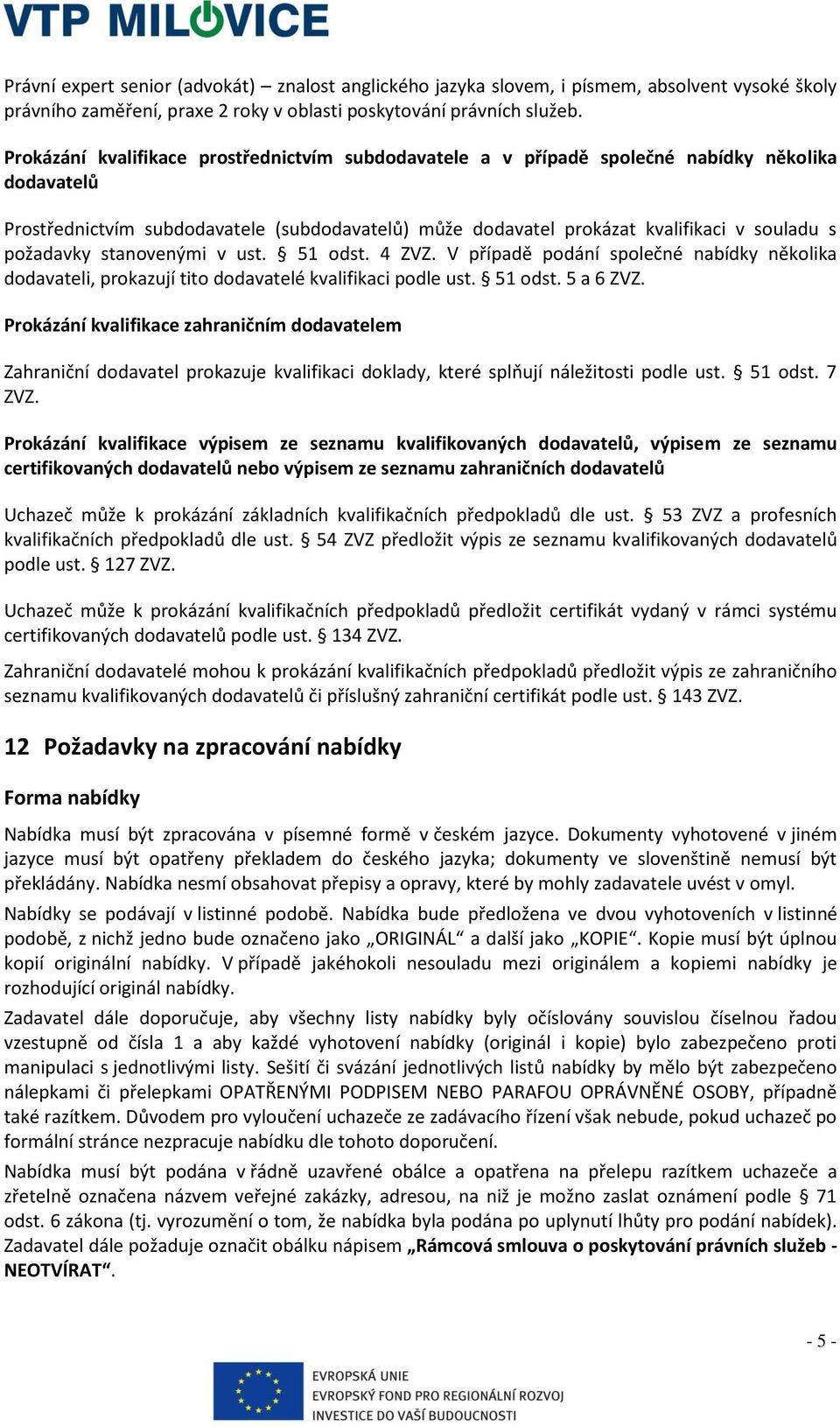 požadavky stanovenými v ust. 51 odst. 4 ZVZ. V případě podání společné nabídky několika dodavateli, prokazují tito dodavatelé kvalifikaci podle ust. 51 odst. 5 a 6 ZVZ.