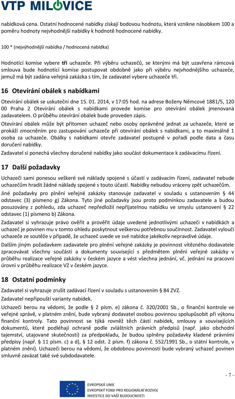 Při výběru uchazečů, se kterými má být uzavřena rámcová smlouva bude hodnotící komise postupovat obdobně jako při výběru nejvhodnějšího uchazeče, jemuž má být zadána veřejná zakázka s tím, že