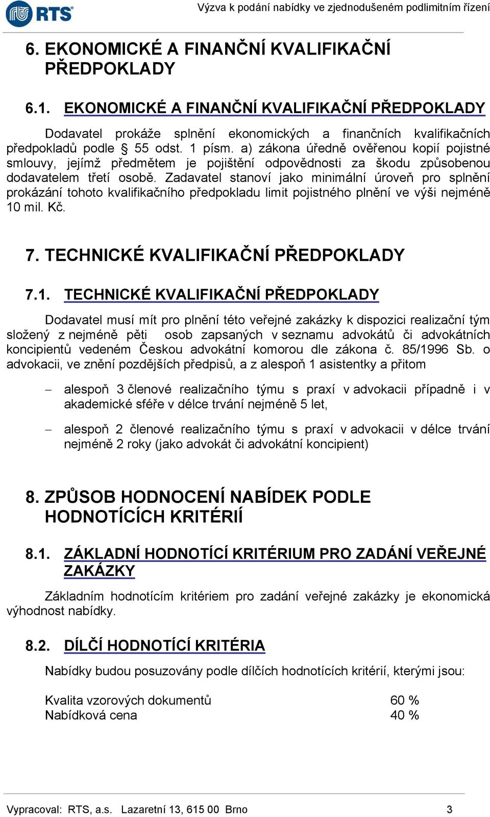 Zadavatel stanoví jako minimální úroveň pro splnění prokázání tohoto kvalifikačního předpokladu limit pojistného plnění ve výši nejméně 10