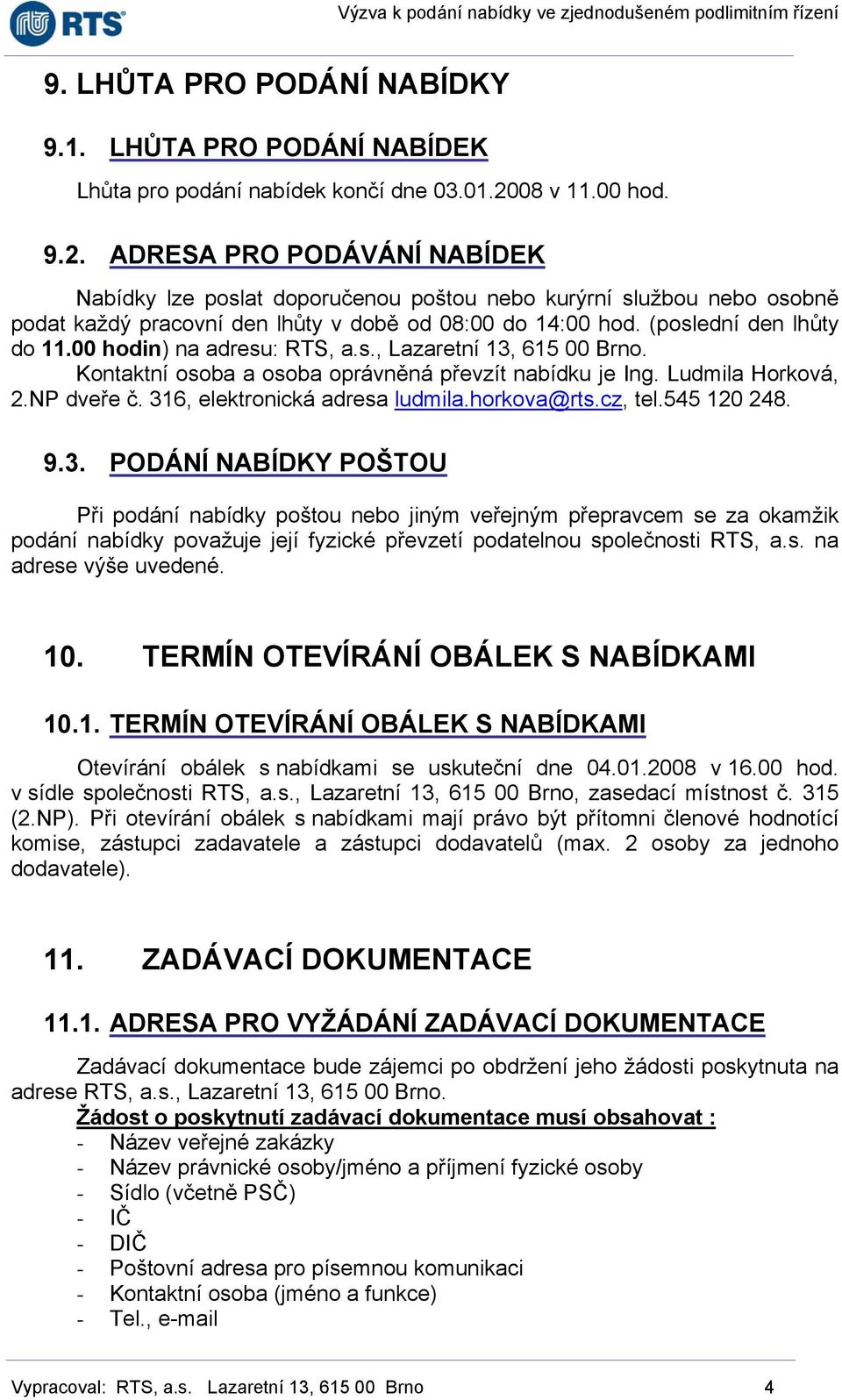 (poslední den lhůty do 11.00 hodin) na adresu: RTS, a.s., Lazaretní 13, 615 00 Brno. Kontaktní osoba a osoba oprávněná převzít nabídku je Ing. Ludmila Horková, 2.NP dveře č.