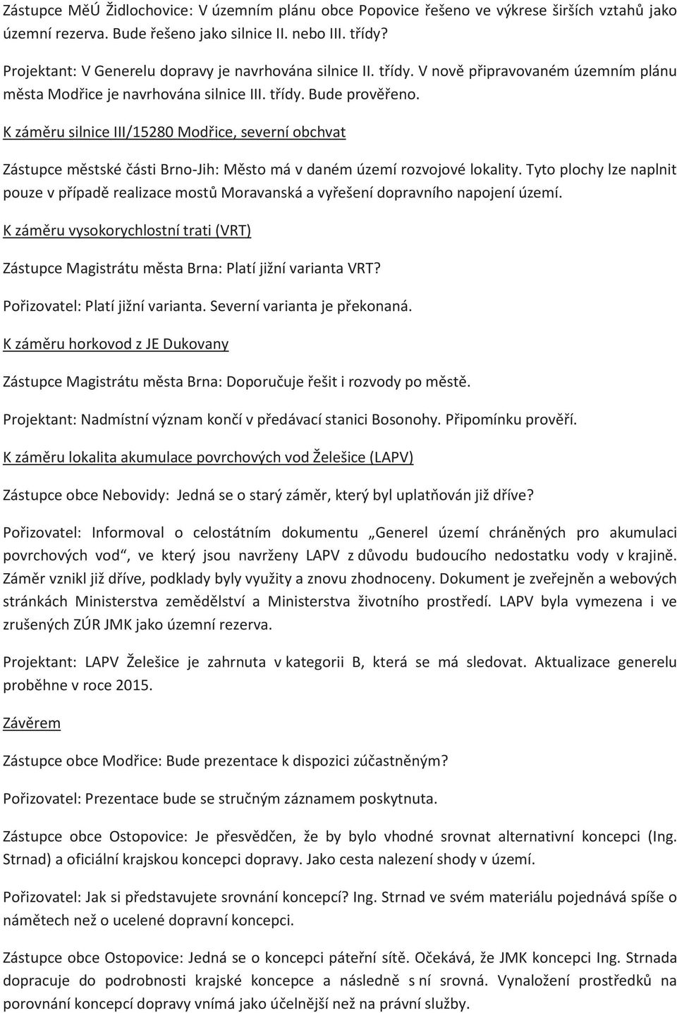 K záměru silnice III/15280 Modřice, severní obchvat Zástupce městské části Brno-Jih: Město má v daném území rozvojové lokality.