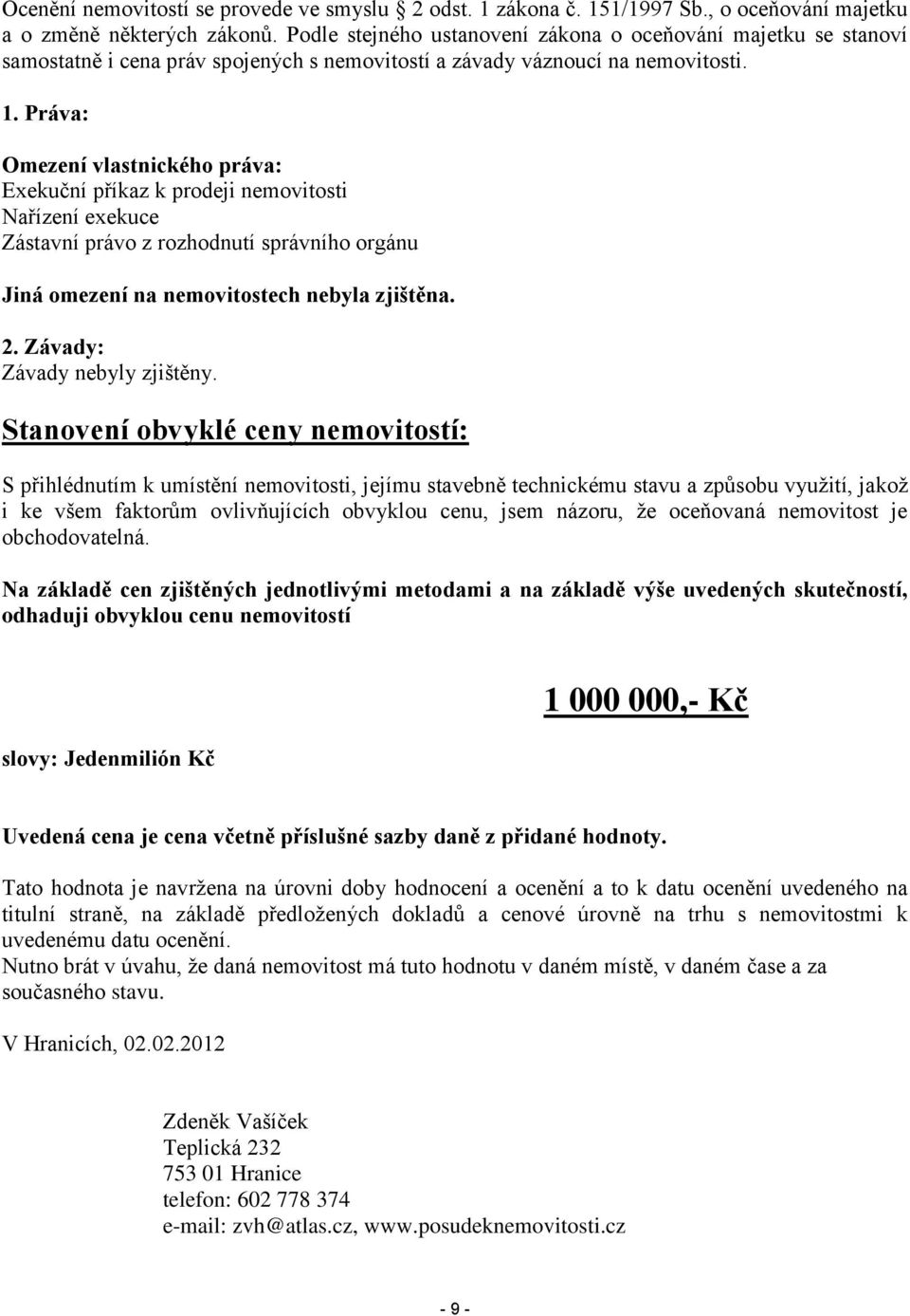 Práva: Omezení vlastnického práva: Exekuční příkaz k prodeji nemovitosti Nařízení exekuce Zástavní právo z rozhodnutí správního orgánu Jiná omezení na nemovitostech nebyla zjištěna. 2.