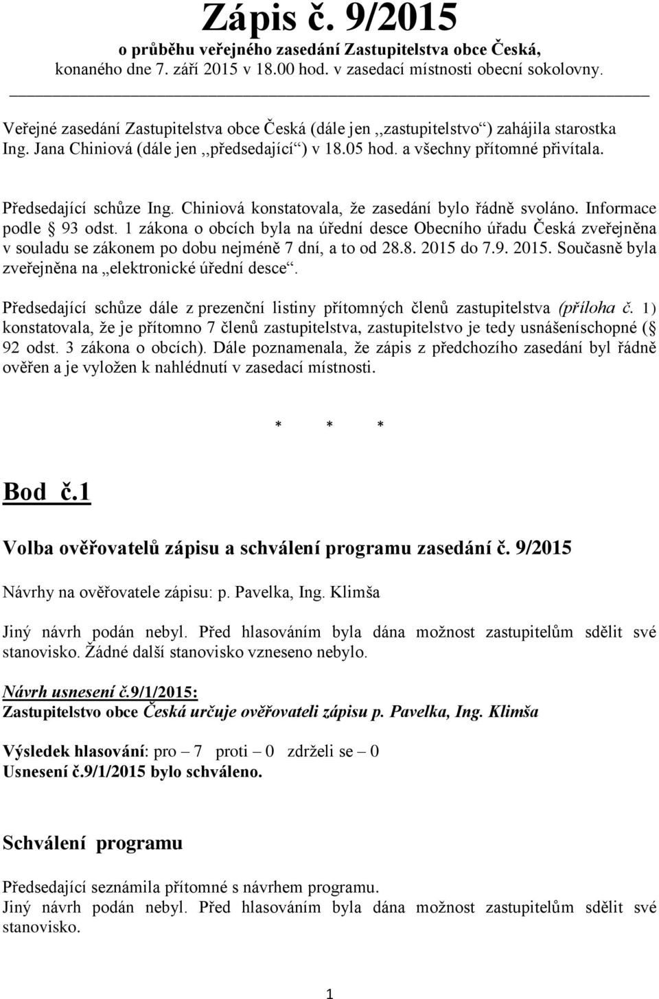 Předsedající schůze Ing. Chiniová konstatovala, že zasedání bylo řádně svoláno. Informace podle 93 odst.