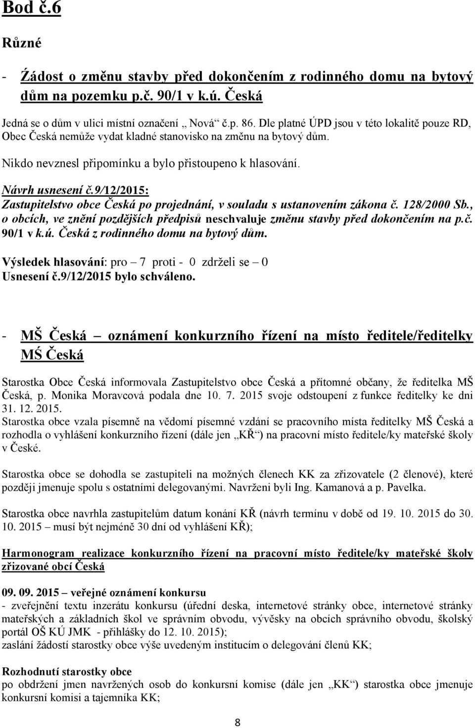 9/12/2015: o obcích, ve znění pozdějších předpisů neschvaluje změnu stavby před dokončením na p.č. 90/1 v k.ú. Česká z rodinného domu na bytový dům.