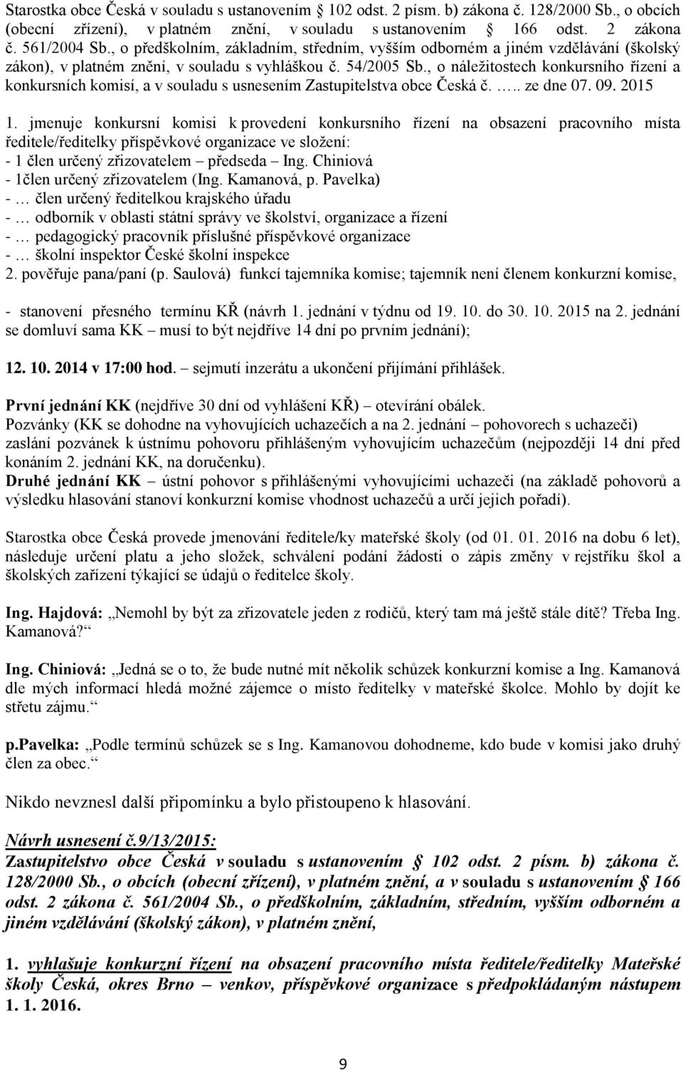 , o náležitostech konkursního řízení a konkursních komisí, a v souladu s usnesením Zastupitelstva obce Česká č... ze dne 07. 09. 2015 1.