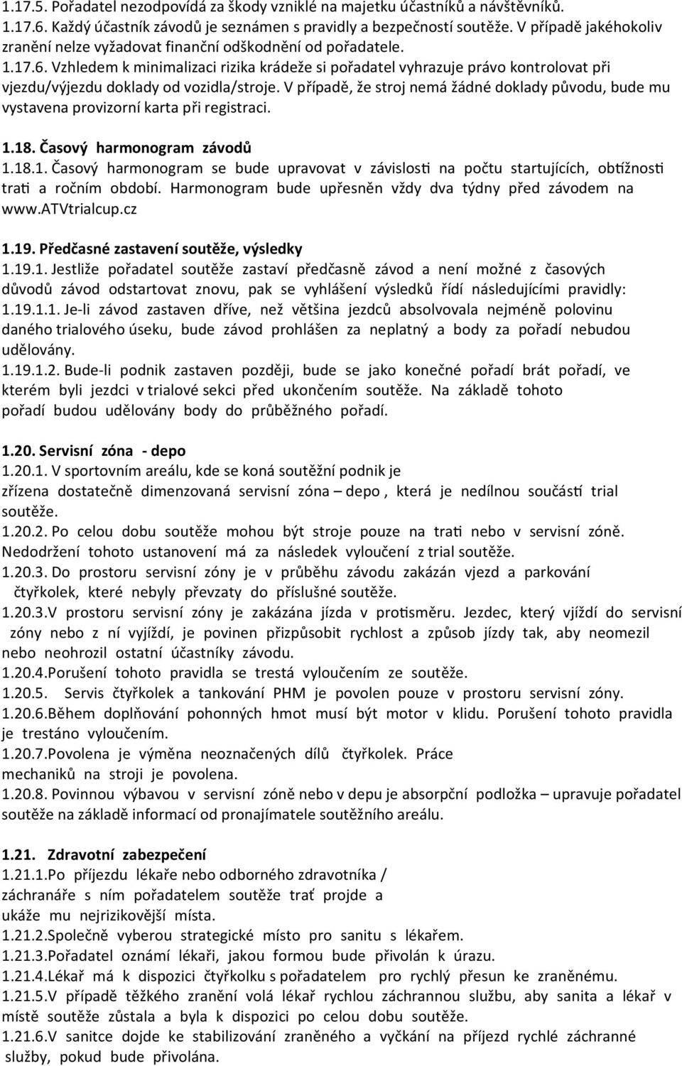 Vzhledem k minimalizaci rizika krádeže si pořadatel vyhrazuje právo kontrolovat při vjezdu/výjezdu doklady od vozidla/stroje.