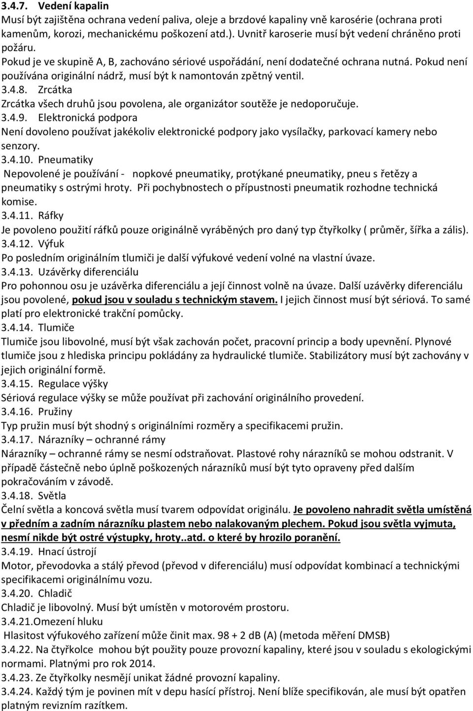 Pokud není používána originální nádrž, musí být k namontován zpětný ventil. 3.4.8. Zrcátka Zrcátka všech druhů jsou povolena, ale organizátor soutěže je nedoporučuje. 3.4.9.