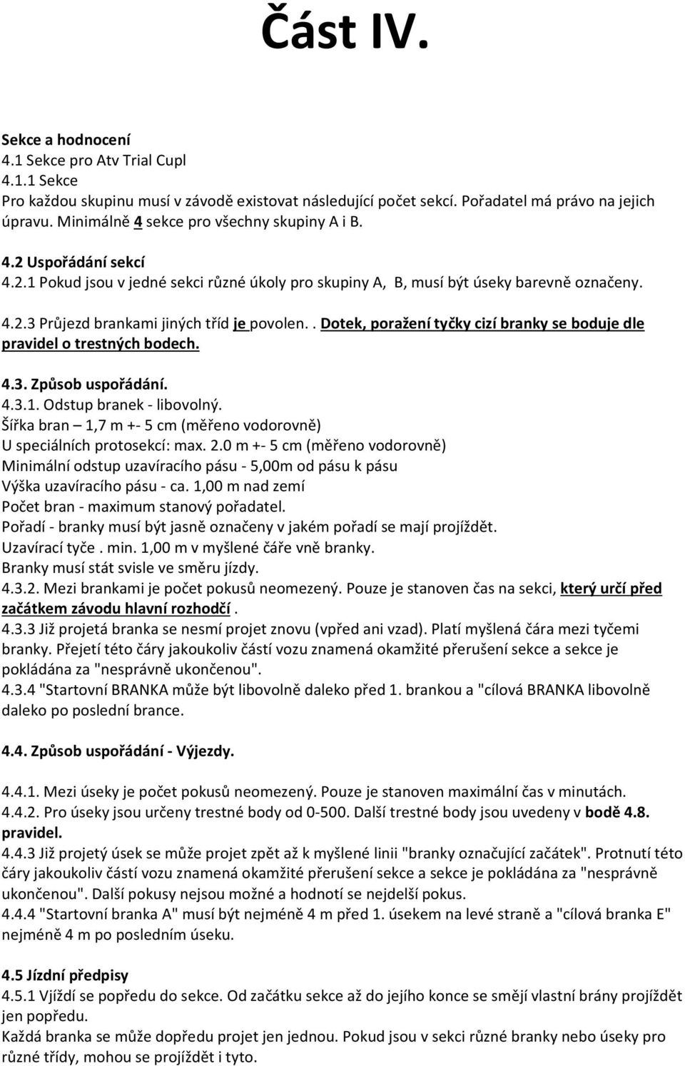 . Dotek, poražení tyčky cizí branky se boduje dle pravidel o trestných bodech. 4.3. Způsob uspořádání. 4.3.1. Odstup branek - libovolný.