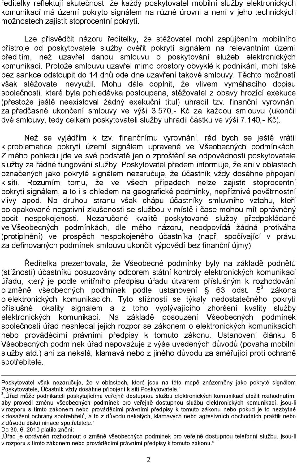 Lze přisvědčit názoru ředitelky, že stěžovatel mohl zapůjčením mobilního přístroje od poskytovatele služby ověřit pokrytí signálem na relevantním území před tím, než uzavřel danou smlouvu o