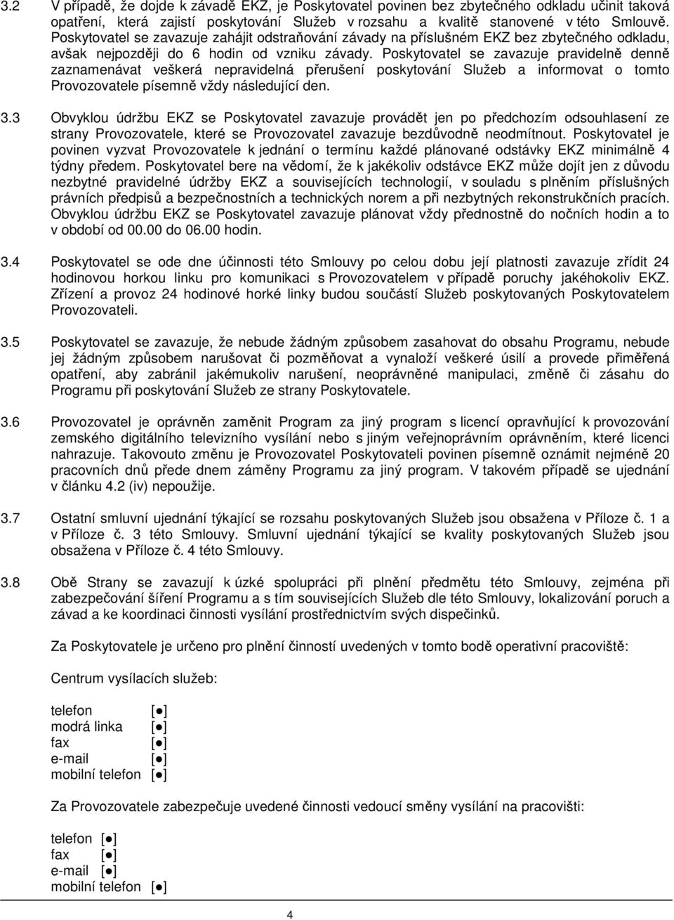 Poskytovatel se zavazuje pravidelně denně zaznamenávat veškerá nepravidelná přerušení poskytování Služeb a informovat o tomto Provozovatele písemně vždy následující den. 3.