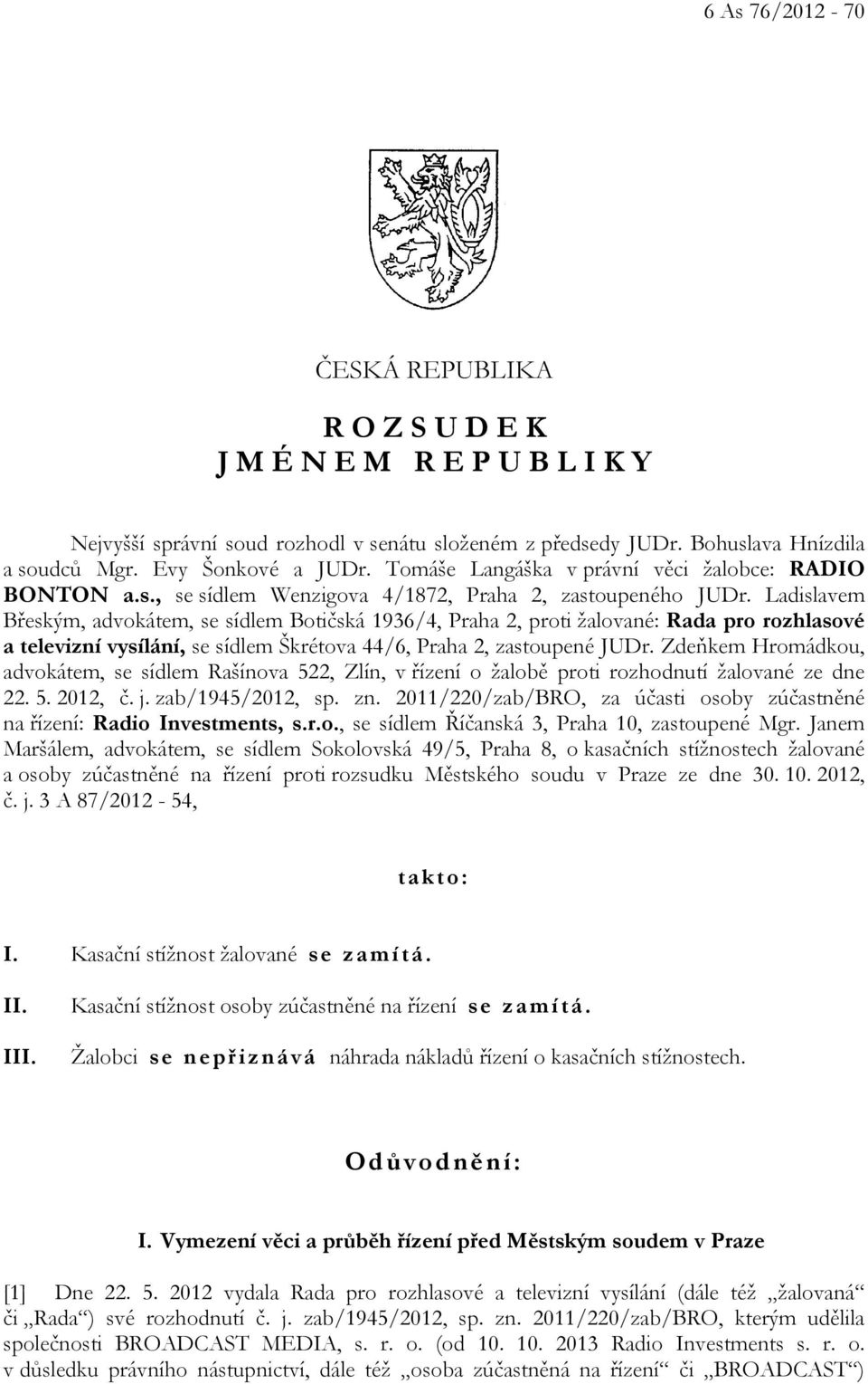 Ladislavem Břeským, advokátem, se sídlem Botičská 1936/4, Praha 2, proti žalované: Rada pro rozhlasové a televizní vysílání, se sídlem Škrétova 44/6, Praha 2, zastoupené JUDr.