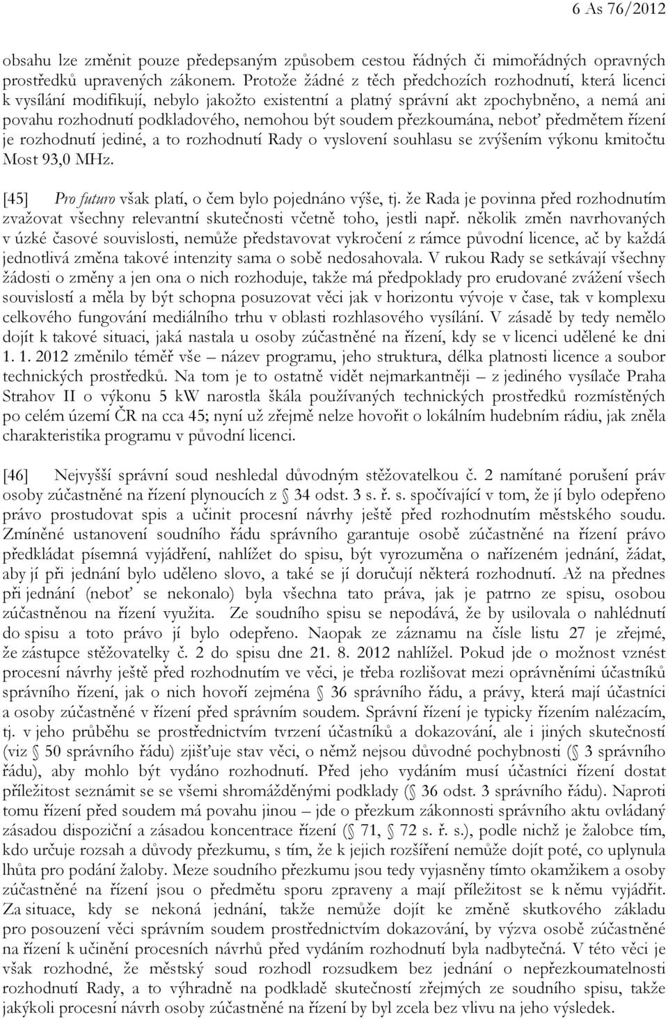 soudem přezkoumána, neboť předmětem řízení je rozhodnutí jediné, a to rozhodnutí Rady o vyslovení souhlasu se zvýšením výkonu kmitočtu Most 93,0 MHz.