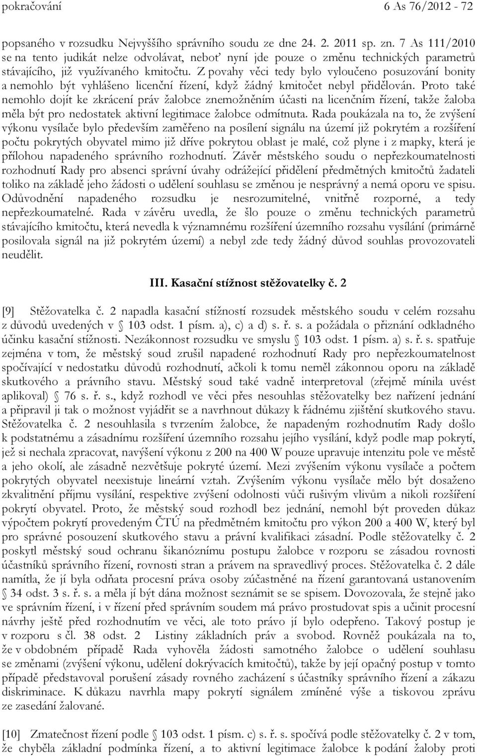 Z povahy věci tedy bylo vyloučeno posuzování bonity a nemohlo být vyhlášeno licenční řízení, když žádný kmitočet nebyl přidělován.