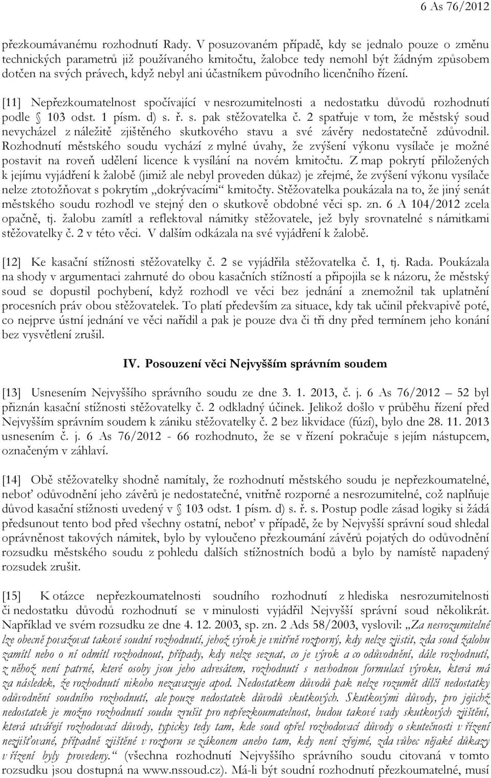 původního licenčního řízení. [11] Nepřezkoumatelnost spočívající v nesrozumitelnosti a nedostatku důvodů rozhodnutí podle 103 odst. 1 písm. d) s. ř. s. pak stěžovatelka č.